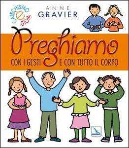 GRAVIER ANNE, Preghiamo con i gesti  con tutto il corpo