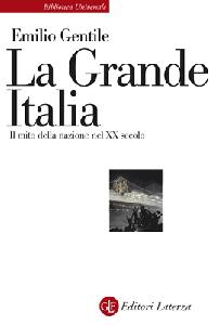 GENTILE EMILIO, La grande Italia. Mito della nazione nel XX secolo