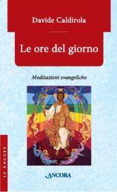 CALDIROLA DAVIDE, Le ore del giorno Meditazioni evangeliche