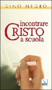 NEGRO DINO, Incontrare Cristo a scuola