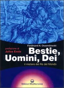 OSSENDOWSKI FERDINAD, Bestie Uomini Dei. Il mistero del re del mondo
