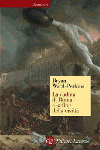 WARD - PERKINS, La caduta di Roma e la fine della civilt
