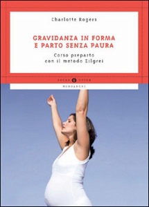 ROGERS CHARLOTTE, Gravidanza in forma e parto senza paura