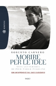 CARNERO ROBERTO, Morire per le idee Vita letteraria di Pasolini