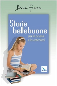FERRERO BRUNO, Storie bellebuone per la scuola e la catechesi