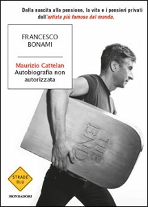 BONAMI FRANCESCO, maurizio cattelan, autobiografia non autorizzata