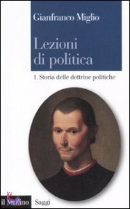 MIGLIO GIANFRANCO, Lezioni di politica. Vol.I