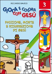 DAVICO RICCARDO, Gioca e colora con Ges 3.Passione,morte,ressurezi