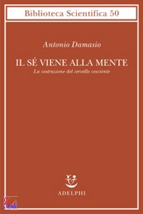 DAMASIO ANTONIO, Il s viene alla mente
