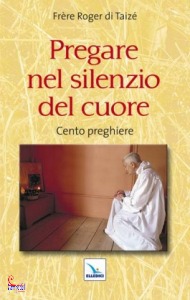 FRERE ROGER DI TAIZE, Pregare nel silenzio del cuore