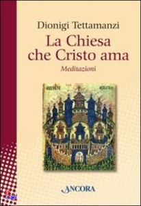 Tettamanzi Dionigi, La Chiesa che cristo ama. meditazioni