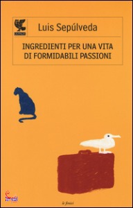 SEPULVEDA LUIS, Ingredienti per una vita di formidabili passioni