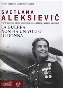 Aleksievic Svetlana, La guerra non ha un volto di donna