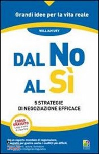 URY WILLIAM, Dal no al s 5 strategie di negoziazione efficace