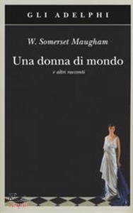 MAUGHAM W. SOMERSET, Una donna di mondo e altri racconti