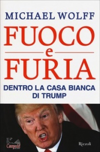 WOLFF MICHAEL, Fuoco e furia  Dentro la Casa Bianca di Trump