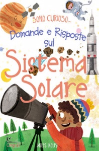 MILES KELLY, Domande e risposte sul sistema solare sono curioso
