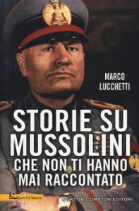 LUCCHETTI, Storie su Mussolini che non ti hanno mai raccontat