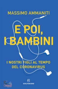 AMMANITI MASSIMO, E poi, i bambini i nostri figli al tempo del COVID