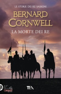 CORNWELL BERNARD, La morte dei re le storie dei re sassoni