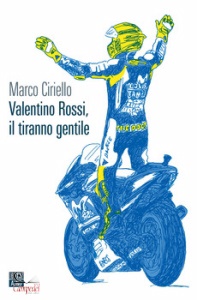 CIRIELLO MARCO, Valentino Rossi, il tiranno gentile