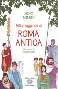 MILANI MINO, Miti e leggende di Roma antica