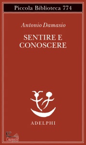 DAMASIO ANTONIO, Sentire e conoscere Storia delle menti coscienti