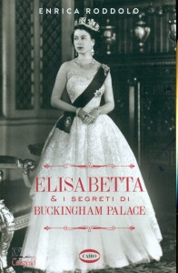 RODDOLO ENRICA, Elisabetta & i segreti di Buckingham Palace