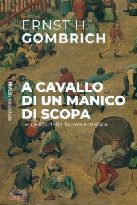 GOMBRICH ERNST, A cavallo di un manico di scopa Le radici ...