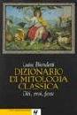 BIONDETTI LUISA, DIZIONARIO DI MITOLOGIA CLASSICA . DEI,EROI,FESTE