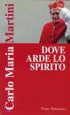 MARTINI CARLO MARIA, DOVE ARDE LO SPIRITO