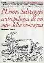 CENTINI MASSIMO, Uomo selvaggio.Antropologia di un mito di montagna