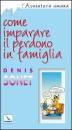 SONET DENIS, Come imparare il perdono in famiglia