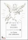 EGGERS DAVE, La fame che abbiamo