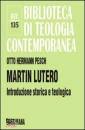 PESCH OTTO HERMANN, Martin Lutero. Introduzione storica e teologica