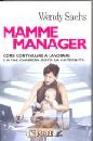 SACHS WENDY, Mamme manager. Come continuare a far carriera ...