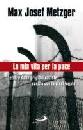 METZGER MAX JOSEF, La mia vita per la pace. Lettere dalle prigioni...