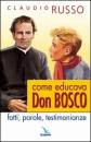 RUSSO CLAUDIO, Come educava Don Bosco. Fatti parole testimonianze