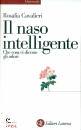 CAVALIERI ROSALIA, Il naso intelligente. Che cosa ci dicono gli odori