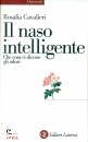 CAVALIERI ROSALIA, Il naso intelligente. Che cosa ci dicono gli odori