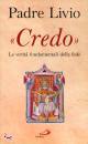 PADRE LIVIO, Credo. Le verit fondamentali della fede