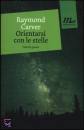 CARVER RAYMOND, Orientarsi con le stelle