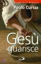PAOLO CURTAZ, Ges guarisce.  Rivoglio il Vangelo