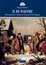 PROCUCCI EMILIANO, Il Re martire Vita passione e memorie di LuigiXVI