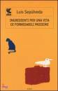 SEPULVEDA LUIS, Ingredienti per una vita di formidabili passioni