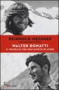 MESSNER - FILIPPINI, Walter Bonatti. Il fratello che non sapevo di aver
