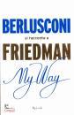 FRIEDMAN ALAN, My Way. Berlusconi si racconta a Friedman