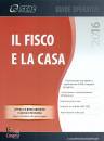CENTRO STUDI FISCALE, Il fisco e la casa 2016