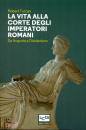 TURCAN ROBERT, La vita alla corte degli imperatori romani