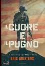 GREITENS ERIC, Il cuore e il pugno La mia vita nei Navy Seal